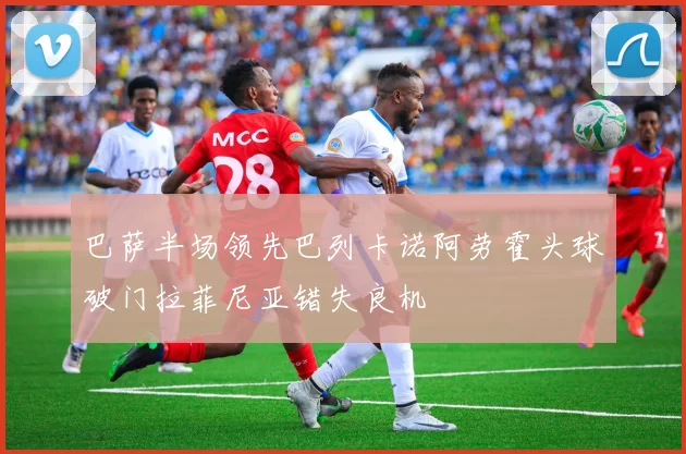 巴萨半场领先巴列卡诺阿劳霍头球破门拉菲尼亚错失良机